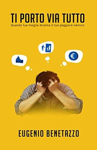 ti porto via tutto, quando tua moglie diventa il tuo peggior nemico - Eugenio Benetazzo libro - i migliori libri di educazione finanziaria stefano caron
