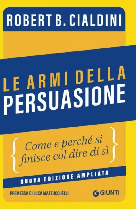 Libro - Le armi della persuasione: Come e perché si finisce col dire di sì- Robert Cialdini. Must assoluto. Fondamentale per vendite, marketing, negoziazione. Ogni principio ha esempi pratici e applicabili subito.