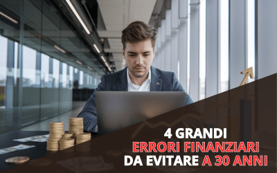 4 Grandi Errori Finanziari da evitare a 30 Anni