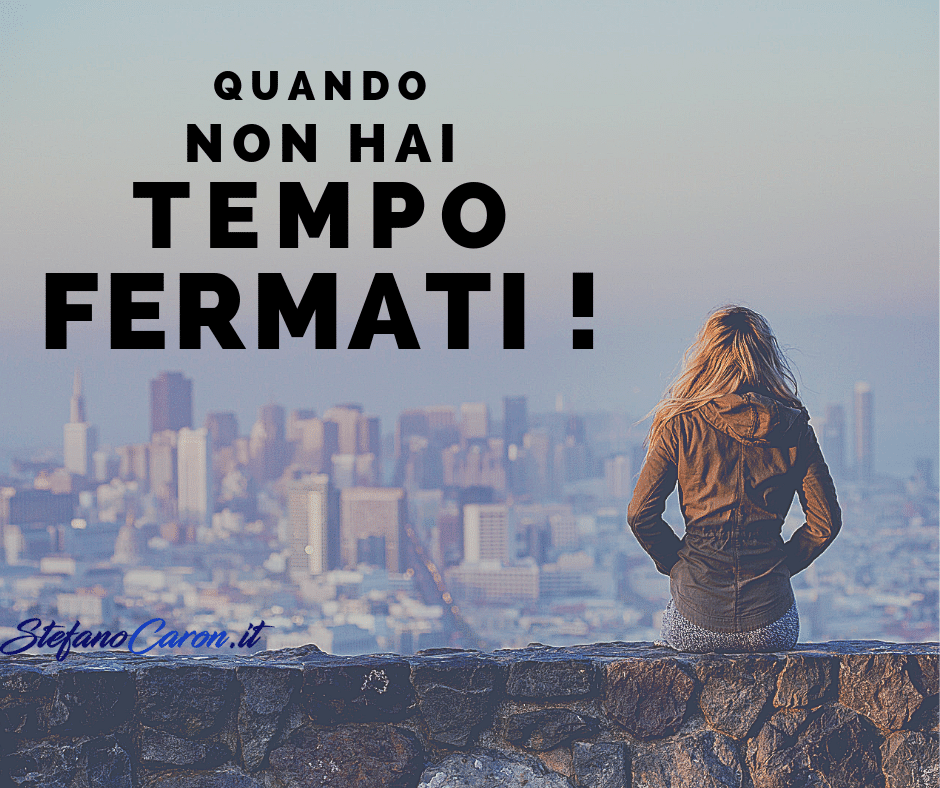quando non hai tempo fermati