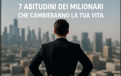 7 Abitudini dei Milionari: Come Trasformare la Tua Vita